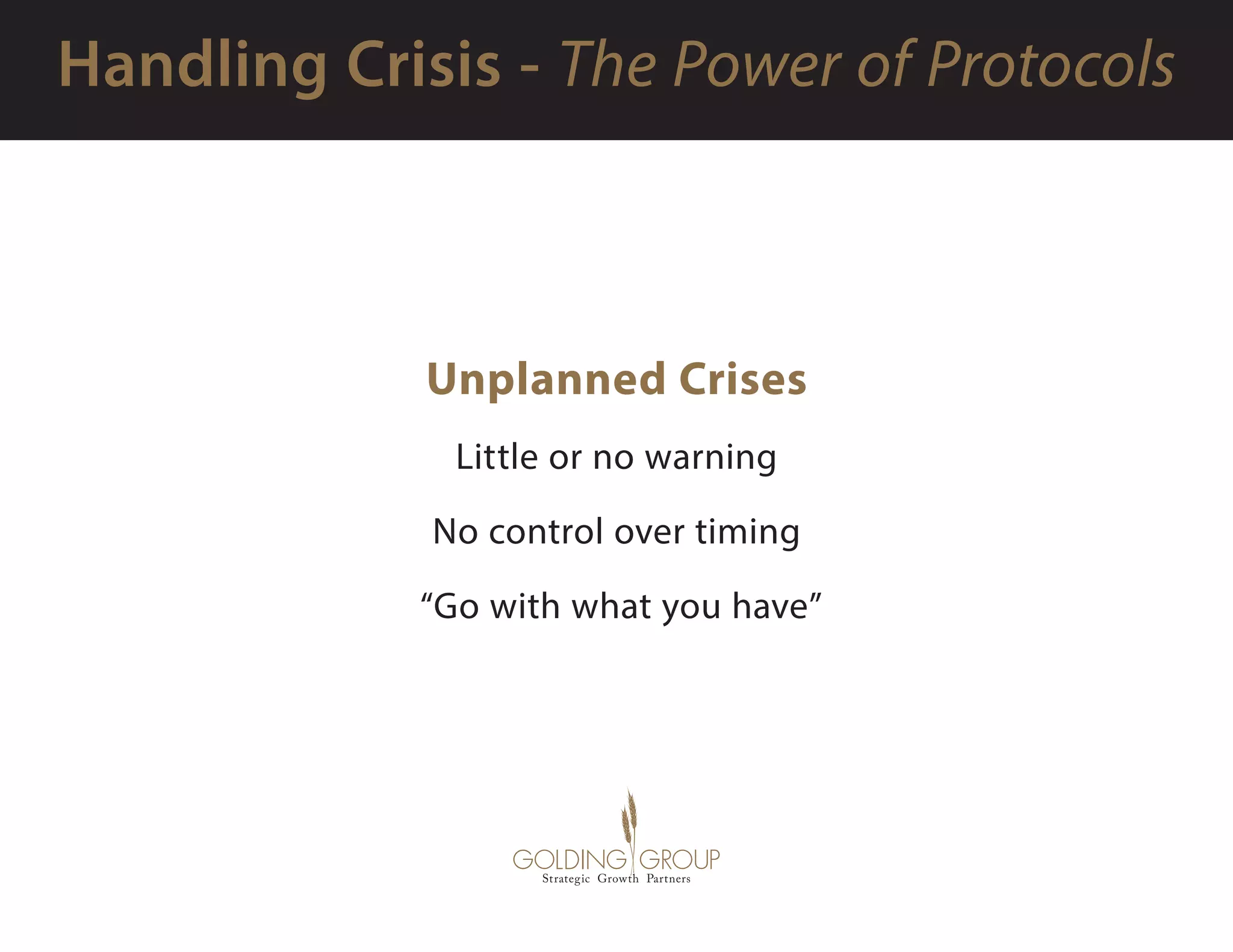 Unplanned Crises
Little or no warning
No control over timing
 “Go with what you have”
 