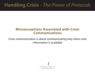 Misconceptions Associated with Crisis
Communications
Crisis communication is about communicating only when new
information...