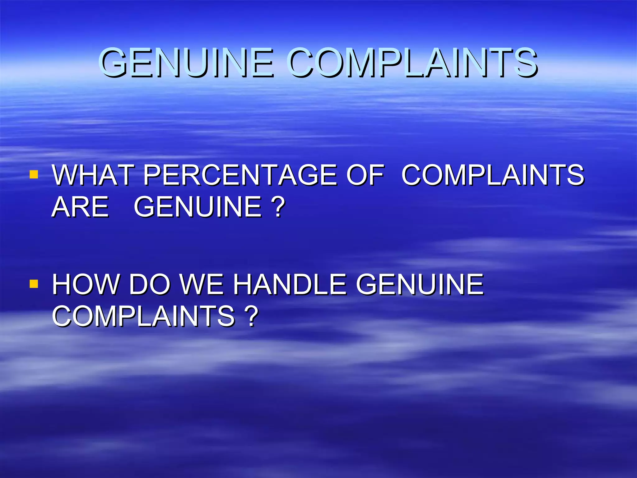 GENUINE COMPLAINTS WHAT PERCENTAGE OF  COMPLAINTS ARE  GENUINE ? HOW DO WE HANDLE GENUINE COMPLAINTS ? 