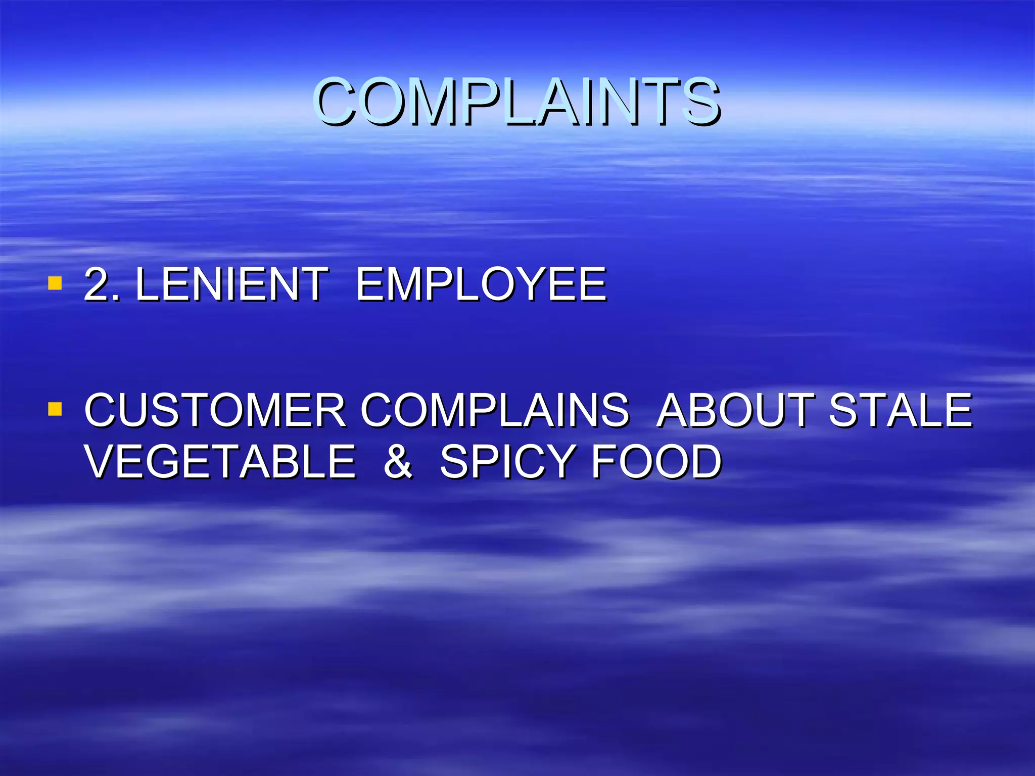 COMPLAINTS 2. LENIENT  EMPLOYEE CUSTOMER COMPLAINS  ABOUT STALE VEGETABLE  &  SPICY FOOD  