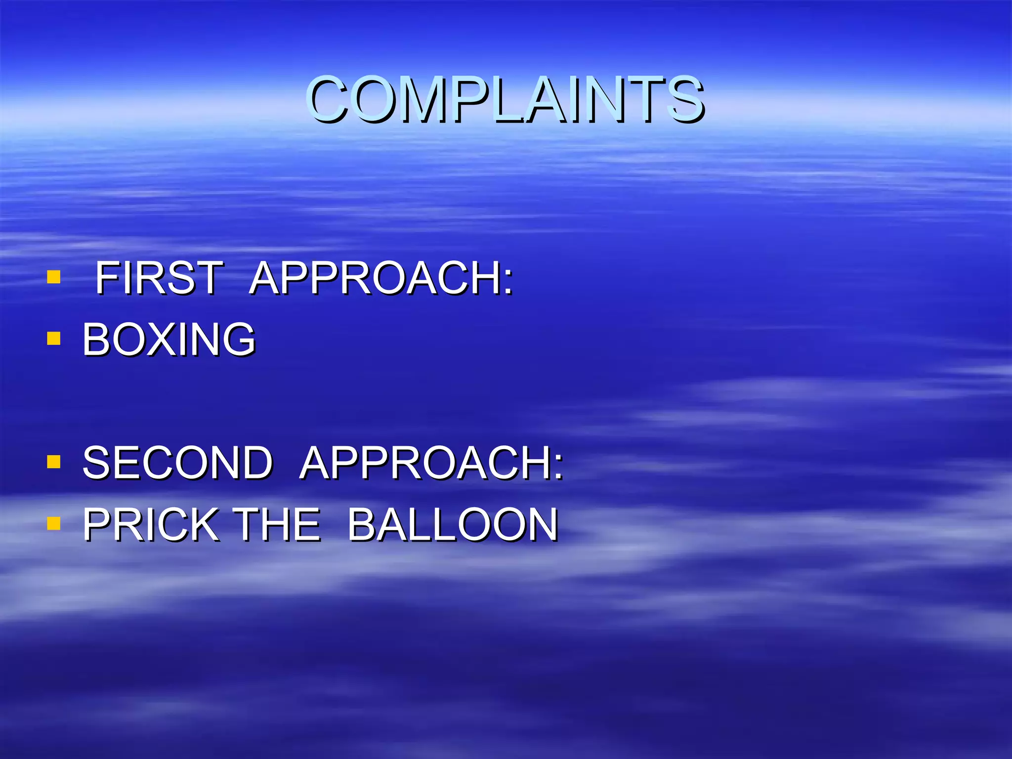 COMPLAINTS FIRST  APPROACH: BOXING SECOND  APPROACH: PRICK THE  BALLOON 