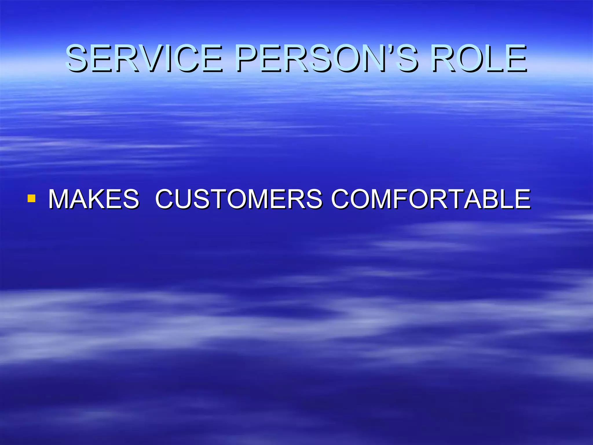 SERVICE PERSON’S ROLE MAKES  CUSTOMERS COMFORTABLE 