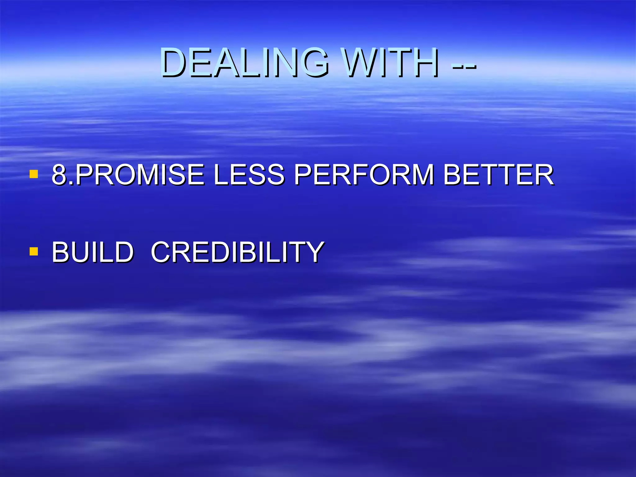 DEALING WITH -- 8.PROMISE LESS PERFORM BETTER BUILD  CREDIBILITY 