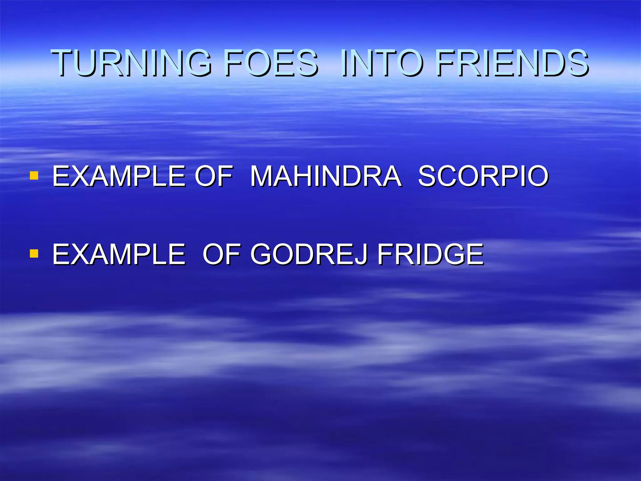 TURNING FOES  INTO FRIENDS EXAMPLE OF  MAHINDRA  SCORPIO  EXAMPLE  OF GODREJ FRIDGE  