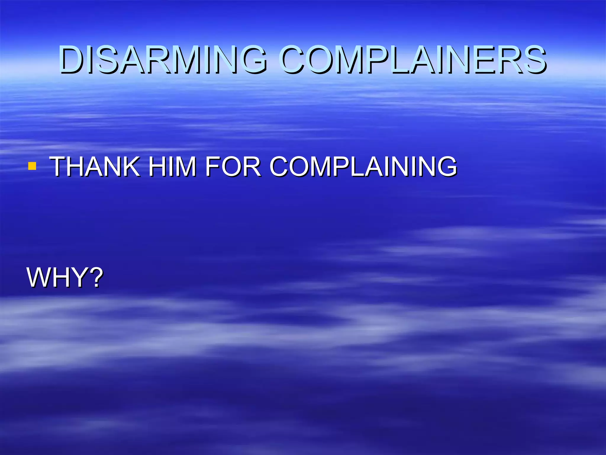 DISARMING COMPLAINERS THANK HIM FOR COMPLAINING WHY? 