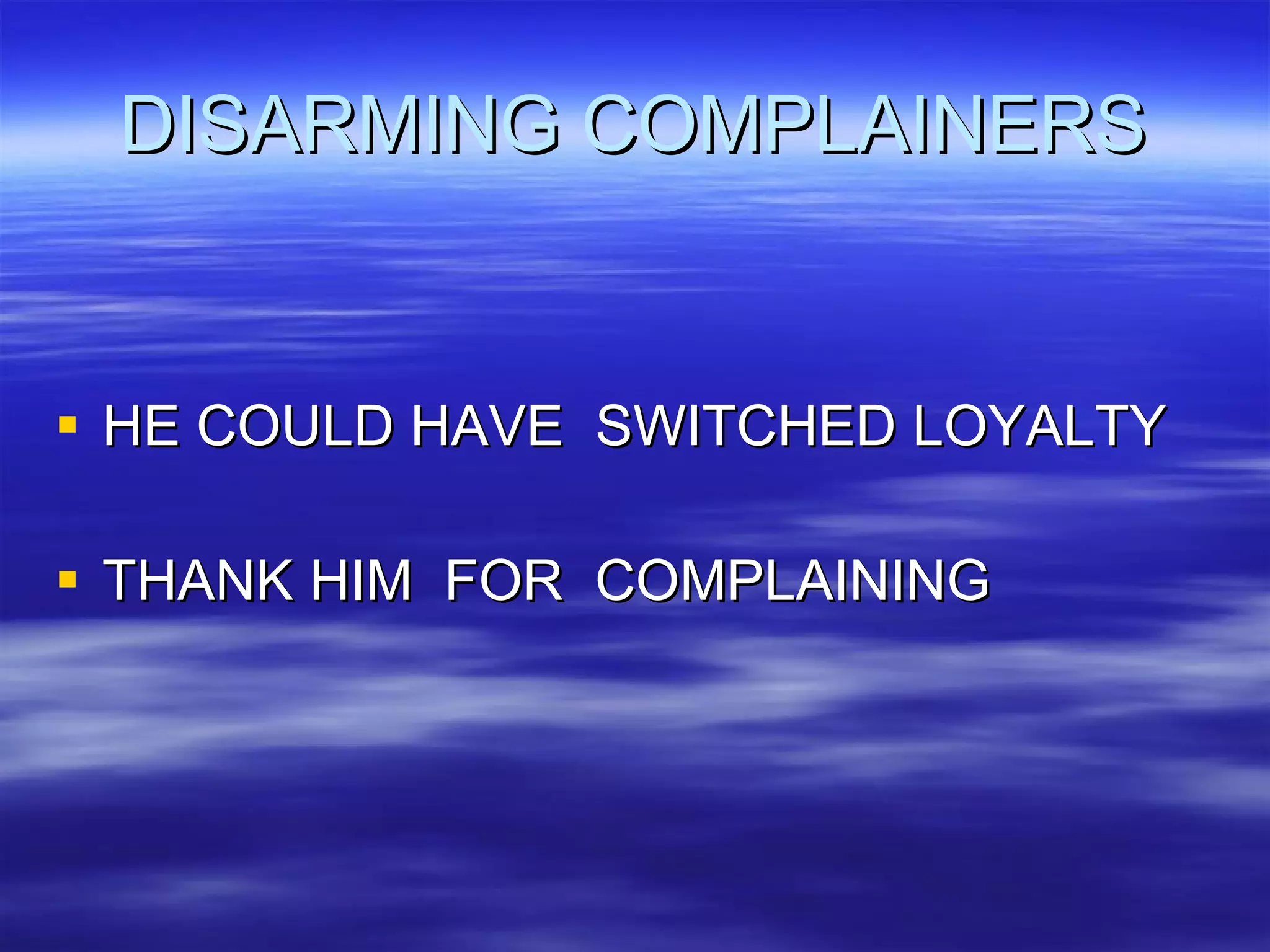 DISARMING COMPLAINERS HE COULD HAVE  SWITCHED LOYALTY THANK HIM  FOR  COMPLAINING 