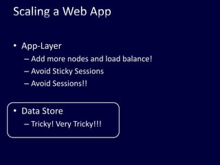 Scaling a Web AppApp-LayerAdd more nodes and load balance!Avoid Sticky SessionsAvoid Sessions!!Data StoreTricky! Very Tricky!!!