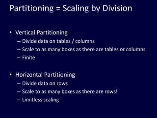 Partitioning = Scaling by DivisionVertical PartitioningDivide data on tables / columnsScale to as many boxes as there are tables or columnsFiniteHorizontal PartitioningDivide data on rowsScale to as many boxes as there are rows!Limitless scaling