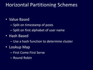 Horizontal Partitioning SchemesValue BasedSplit on timestamp of postsSplit on first alphabet of user nameHash BasedUse a hash function to determine clusterLookup MapFirst Come First ServeRound Robin