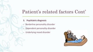 3. Psychiatric diagnosis
– Borderline personality disorder
– Dependent personality disorder
– Underlying mood disorder
Patient’s related factors Cont’
 
