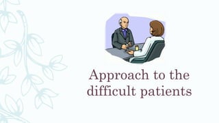 Approach to the
difficult patients
 