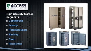 Commercial
Jewelry
Pharmaceutical
Banking
Pawn
Residential
High Security Market
Segments
 