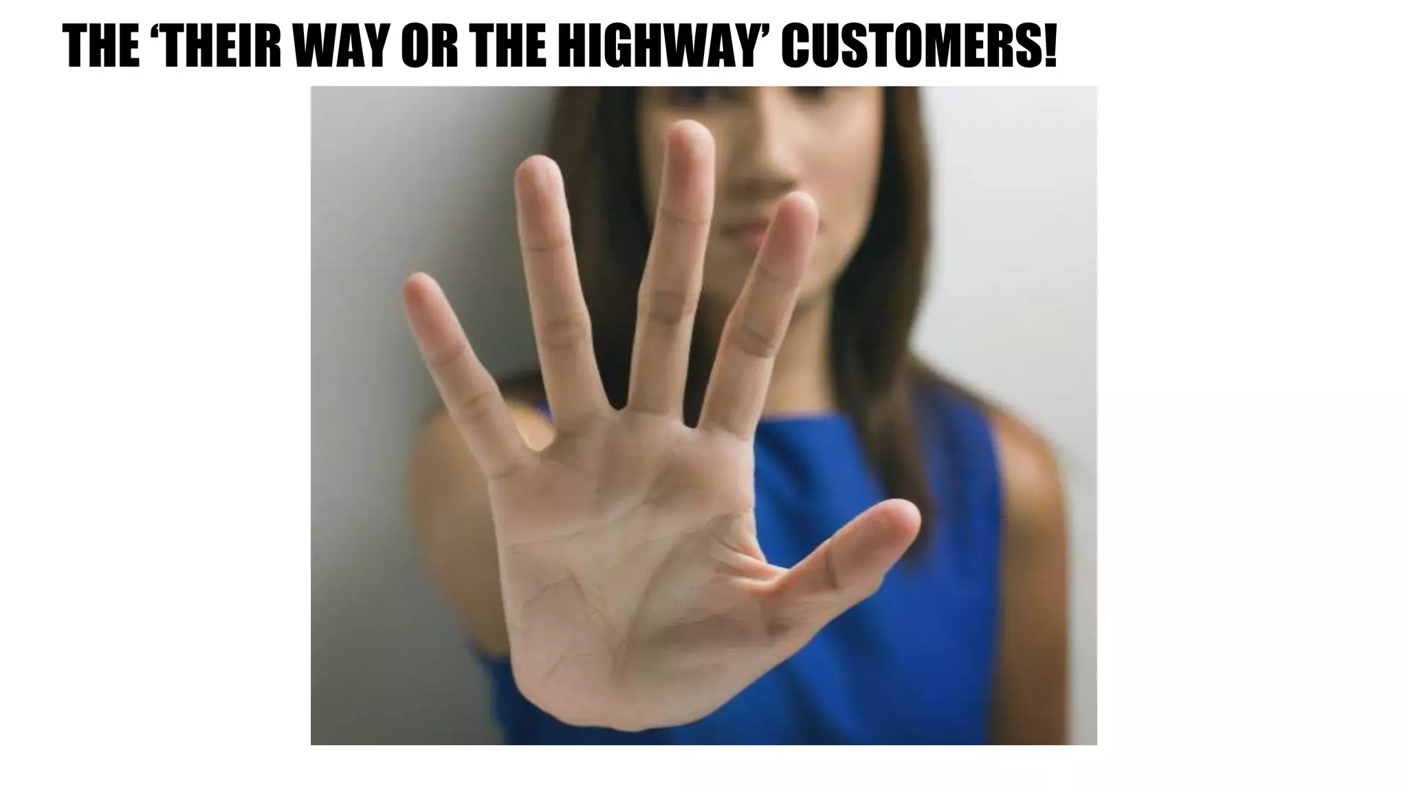THE ‘THEIR WAY OR THE HIGHWAY’ CUSTOMERS!
 