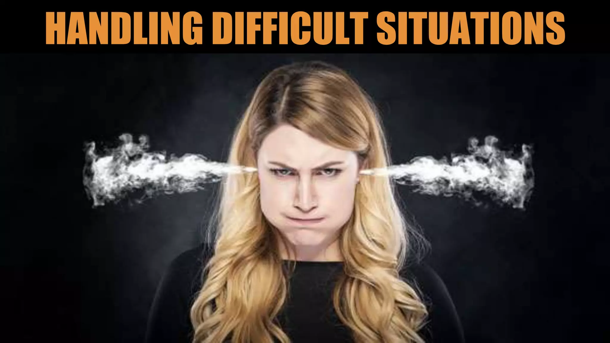 HANDLING DIFFICULT SITUATIONS
 