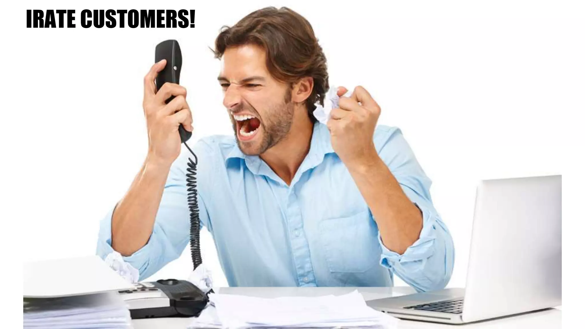IRATE CUSTOMERS!
 