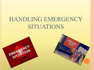 HANDLING EMERGENCY
SITUATIONS
 