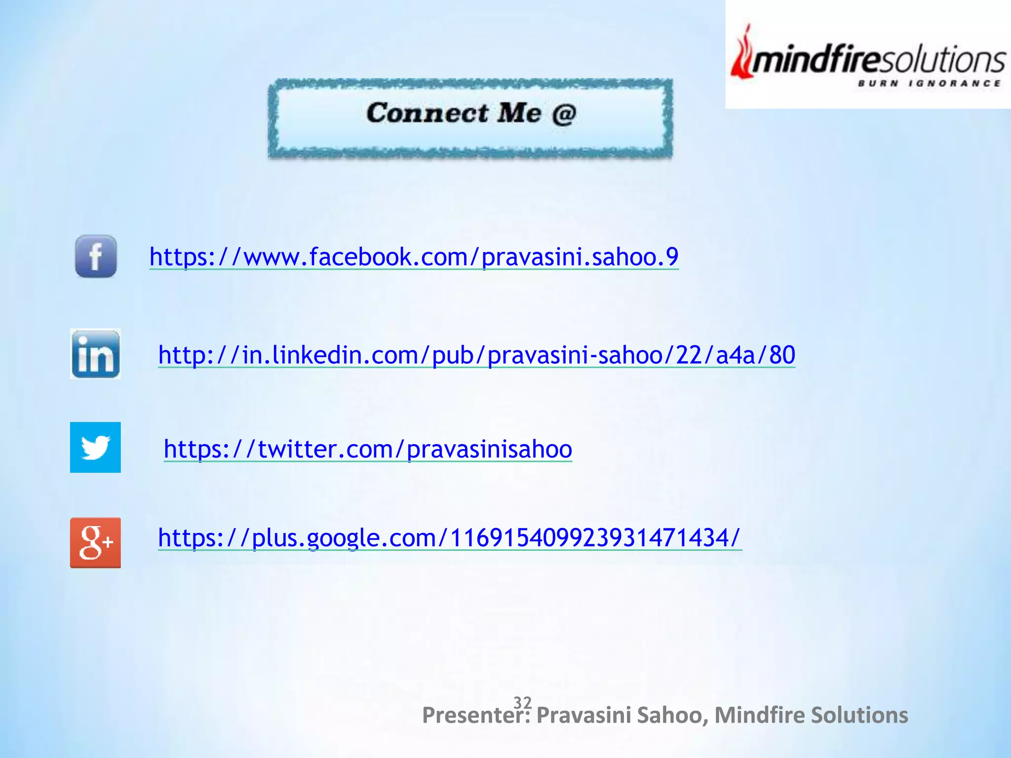 https://www.facebook.com/pravasini.sahoo.9
http://in.linkedin.com/pub/pravasini-sahoo/22/a4a/80
https://twitter.com/pravasinisahoo
Presenter: Pravasini Sahoo, Mindfire SolutionsPresenter: Pravasini Sahoo, Mindfire Solutions
https://plus.google.com/116915409923931471434/
32
 