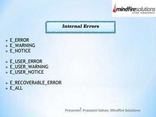 Presenter: Pravasini Sahoo, Mindfire Solutions
E_ERROR
E_WARNING
E_NOTICE
E_USER_ERROR
E_USER_WARNING
E_USER_NOTICE
E_RECOVERABLE_ERROR
E_ALL
8
 