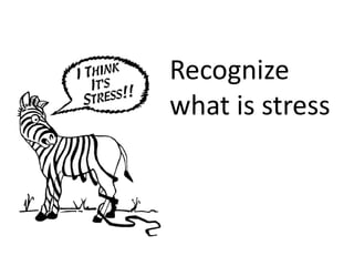 Recognize
what is stress
 