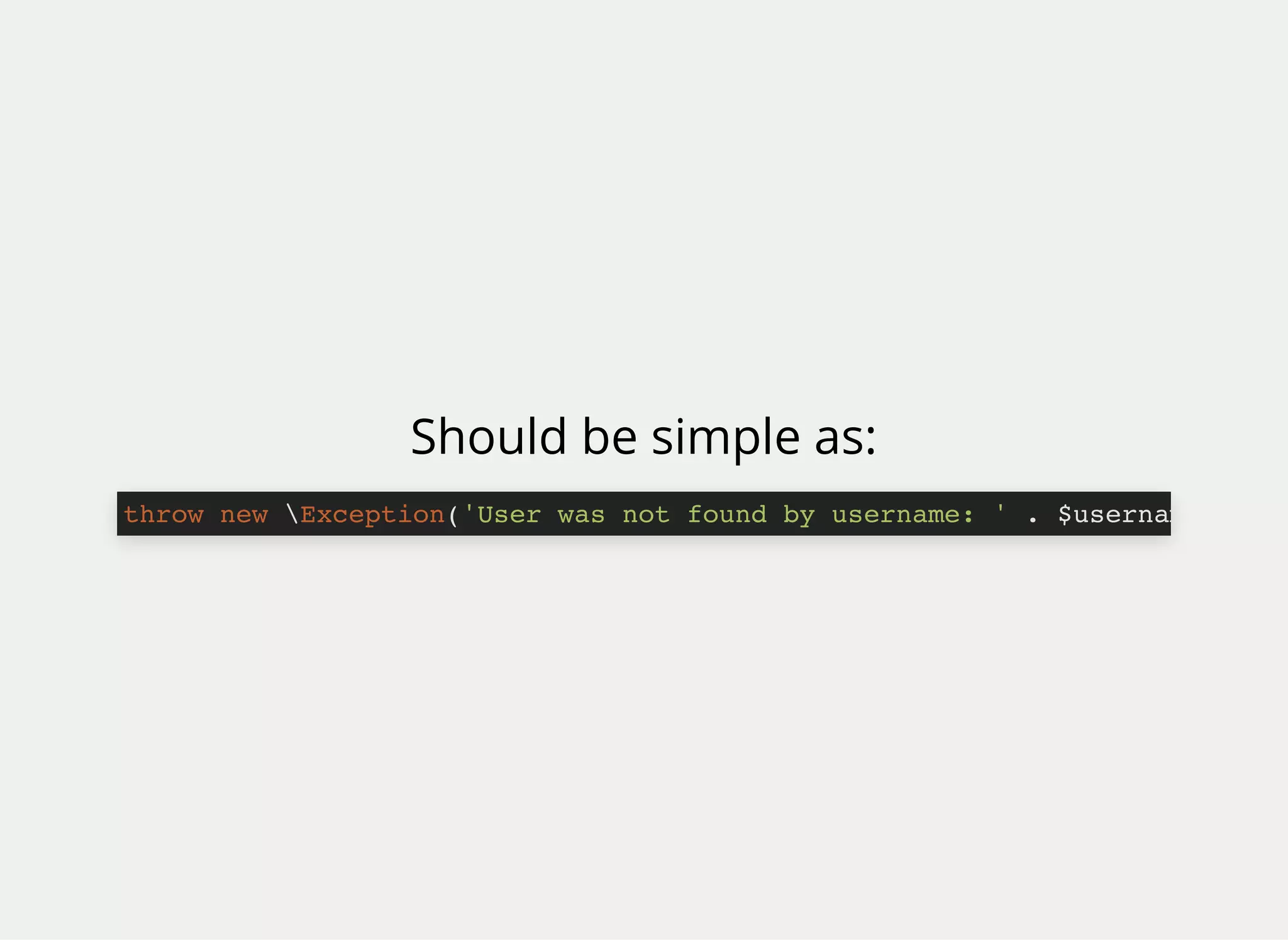 Should be simple as:
throw new Exception('User was not found by username: ' . $usernam
 