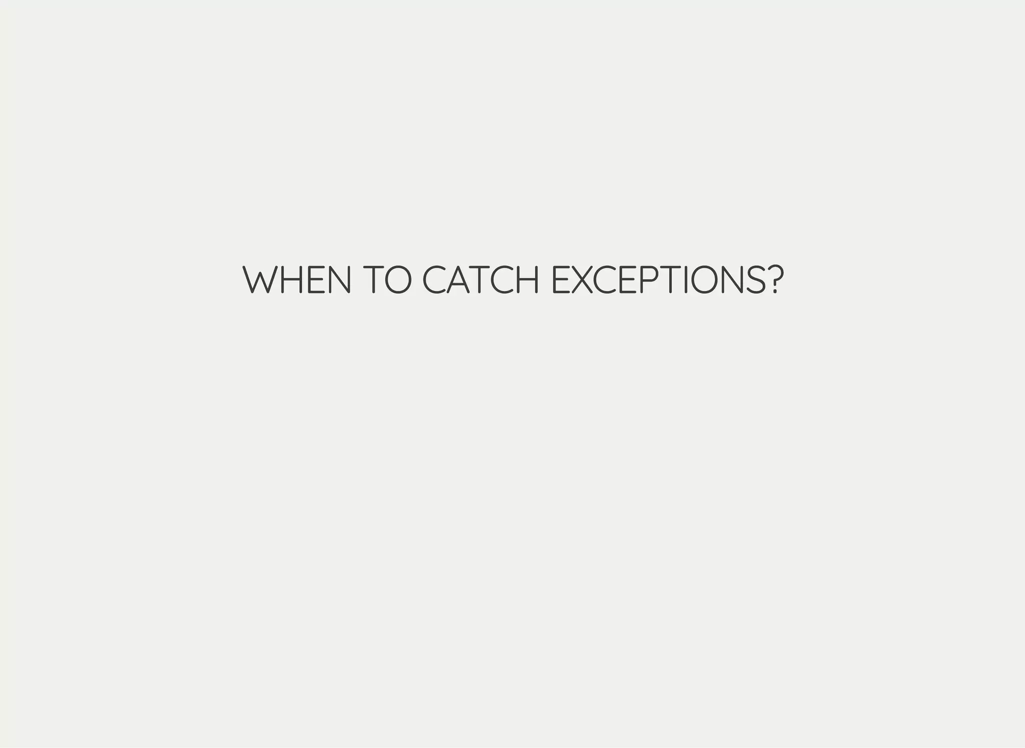 WHEN TO CATCH EXCEPTIONS?WHEN TO CATCH EXCEPTIONS?
 