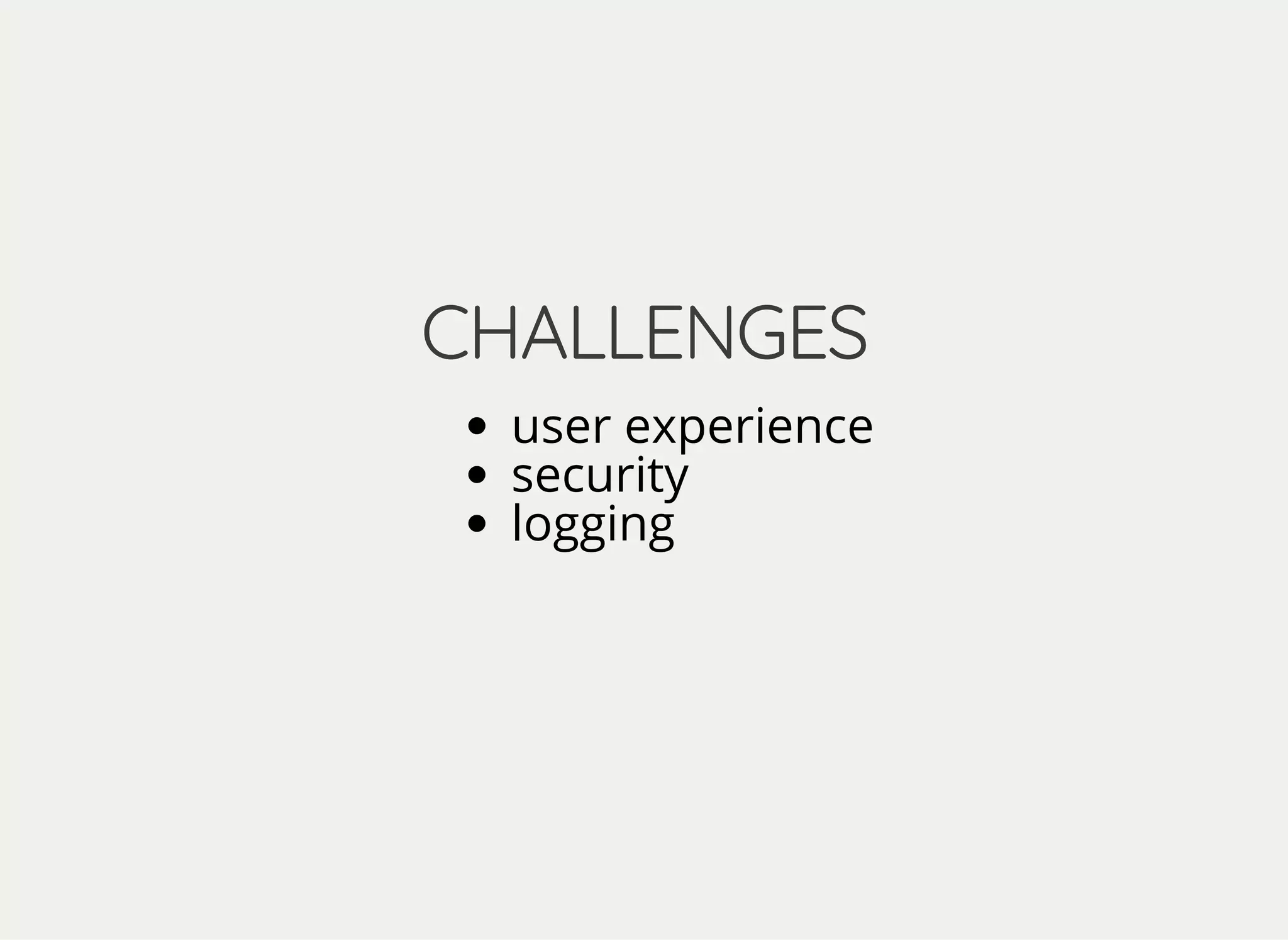 CHALLENGESCHALLENGES
user experience
security
logging
 