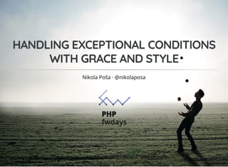 HANDLING EXCEPTIONAL CONDITIONSHANDLING EXCEPTIONAL CONDITIONS
WITH GRACE AND STYLEWITH GRACE AND STYLE
Nikola Poša · @nikolaposa
 