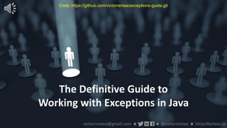 107 © VictorRentea.ro
a training by
The Definitive Guide to
Working with Exceptions in Java
victor.rentea@gmail.com ♦ ♦ @victorrentea ♦ VictorRentea.ro
Code: https://github.com/victorrentea/exceptions-guide.git
 