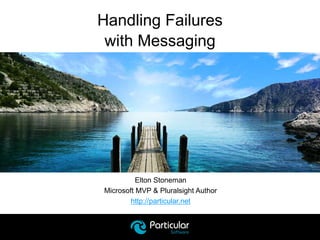 Elton Stoneman
Microsoft MVP & Pluralsight Author
http://particular.net
Handling Failures
with Messaging
 