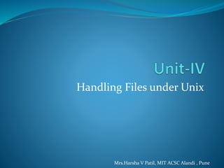 Handling Files under Unix
Mrs.Harsha V Patil, MIT ACSC Alandi , Pune
 