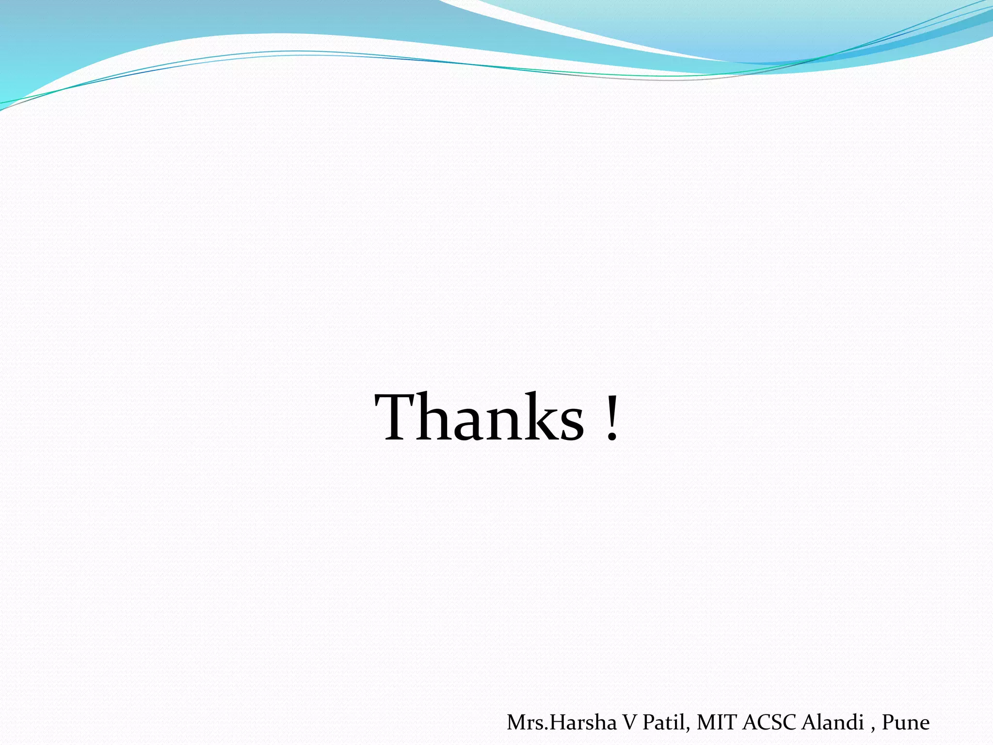 Thanks !
Mrs.Harsha V Patil, MIT ACSC Alandi , Pune
 