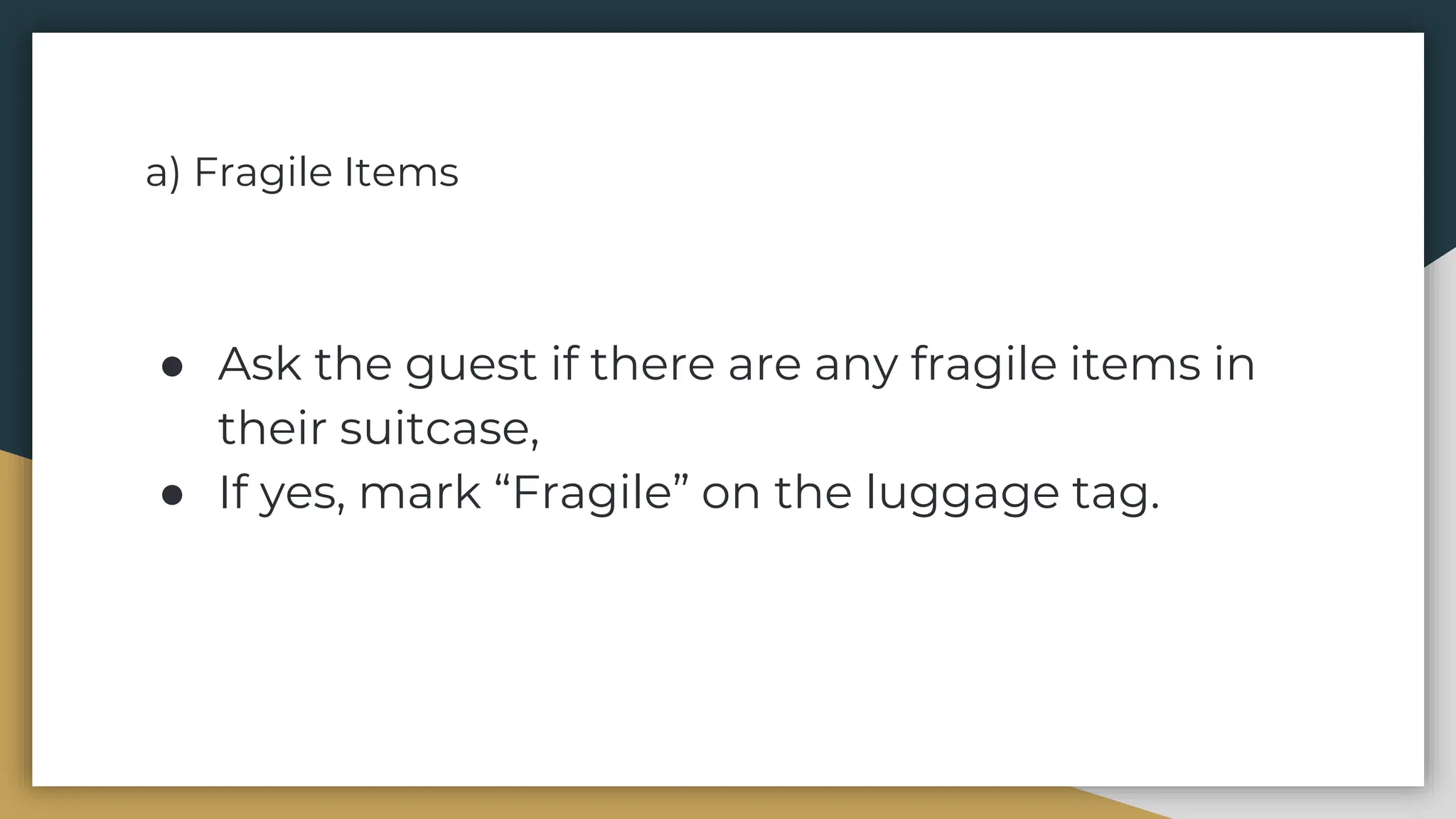 a) Fragile Items
● Ask the guest if there are any fragile items in
their suitcase,
● If yes, mark “Fragile” on the luggage tag.
 