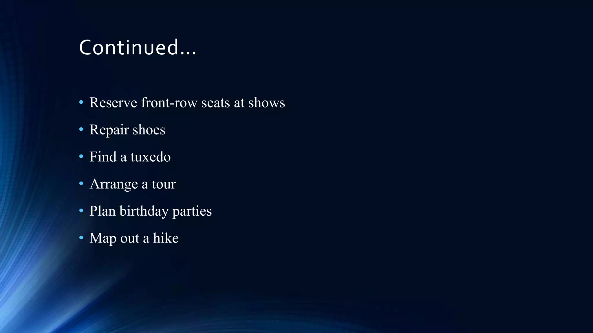 Continued…
• Reserve front-row seats at shows

• Repair shoes
• Find a tuxedo
• Arrange a tour
• Plan birthday parties
• Map out a hike

 