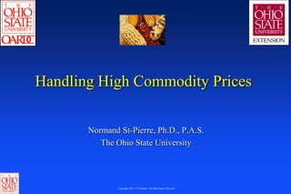 Handling High Commodity Prices

       Normand St-Pierre, Ph.D., P.A.S.
          The Ohio State University




               Copyright 2011, N. St-Pierre, The Ohio State University
 