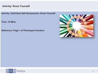Activity: Know Yourself

Activity: Individual Self Assessment- Know Yourself


Time: 10 Mins


Reference: Page 1 of Participant Handout




                                                          5
                                                      5
 
