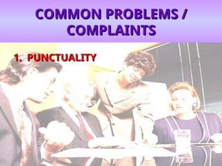 COMMON PROBLEMS /
COMMON PROBLEMS /
COMPLAINTS
COMPLAINTS
1. PUNCTUALITY
1. PUNCTUALITY
 