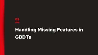 02
Handling Missing Features in
GBDTs
 