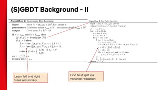 (S)GBDT Background - II
Learn left and right
trees recursively
Find best split via
variance reduction
 