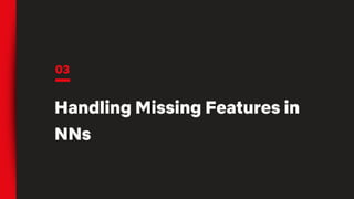 03
Handling Missing Features in
NNs
 