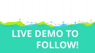 LIVE DEMO TO
FOLLOW!
 