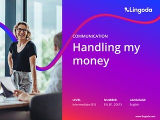 www.lingoda.com
LEVEL NUMBER LANGUAGE
Intermediate (B1) EN_B1_2061X English
Handling my
money
COMMUNICATION
 