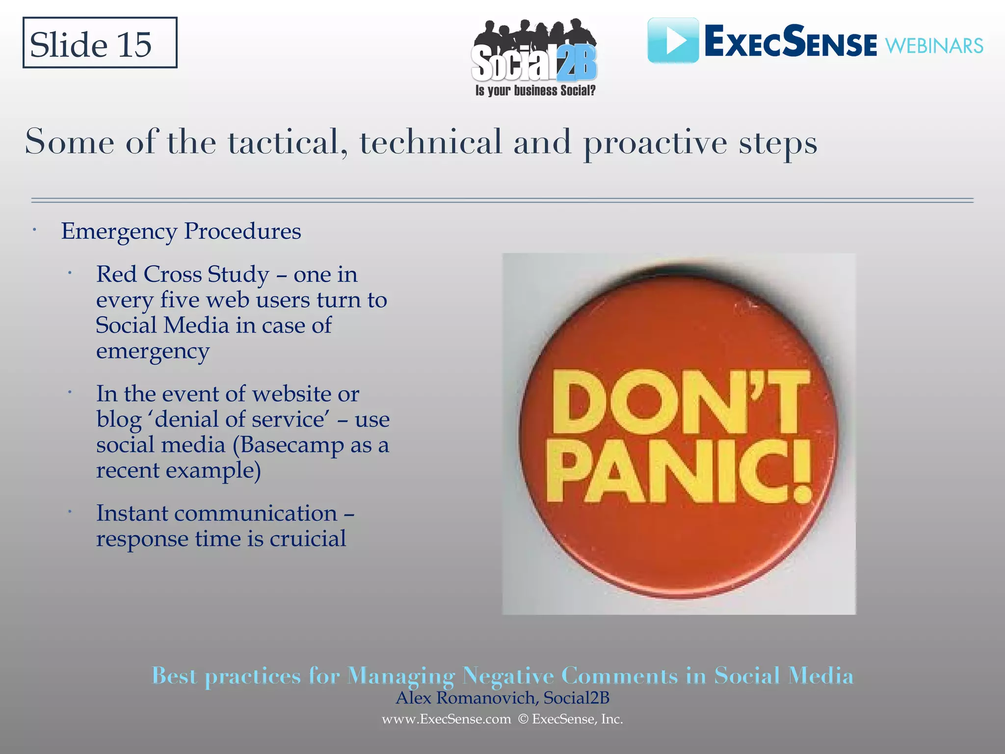 Some of the tactical, technical and proactive steps Slide 15 Emergency Procedures Red Cross Study – one in every five web users turn to Social Media in case of emergency In the event of website or blog ‘denial of service’ – use social media (Basecamp as a recent example) Instant communication – response time is cruicial 