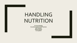 HANDLING
NUTRITION
Dr Anand Nikalje
Consultant intensivist & Physician
MIT Hospital
MGM Hospital
Aurangabad
 