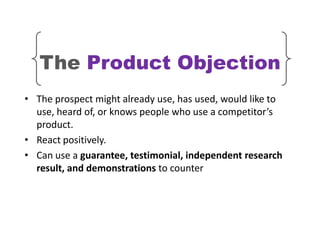 The Product Objection
• The prospect might already use, has used, would like to
  use, heard of, or knows people who use a...