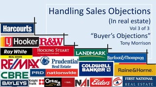 Handling Sales Objections 
(In real estate) 
Vol 3 of 3 
“Buyer’s Objections” 
Tony Morrison 
 