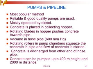 KAS-2012 41
PUMPS & PIPELINE
 Most popular method
 Reliable & good quality pumps are used.
 Mostly operated by diesel.
...