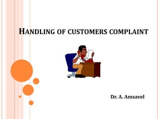 HANDLING OF CUSTOMERS COMPLAINT
Dr. A. Amsavel
 