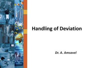 Handling of Deviation
Dr. A. Amsavel
 