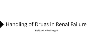 Handling of Drugs in Renal Failure
Bilal Sami Al-Moshaigah
 