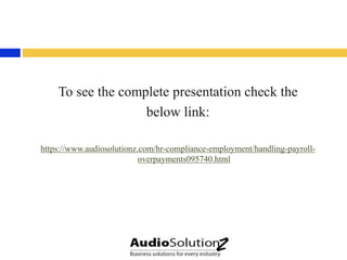 To see the complete presentation check the
below link:
https://www.audiosolutionz.com/hr-compliance-employment/handling-payroll-
overpayments095740.html
 